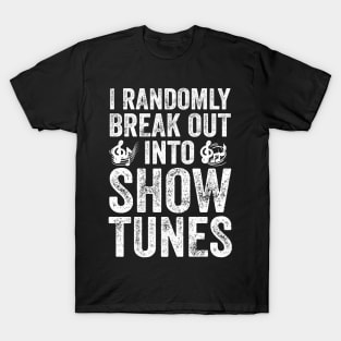 I randomly break out into show tunes T-Shirt